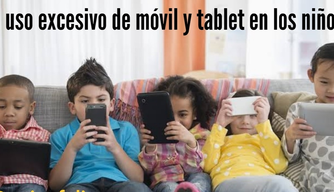 El uso excesivo de móvil y tablet en los niños
